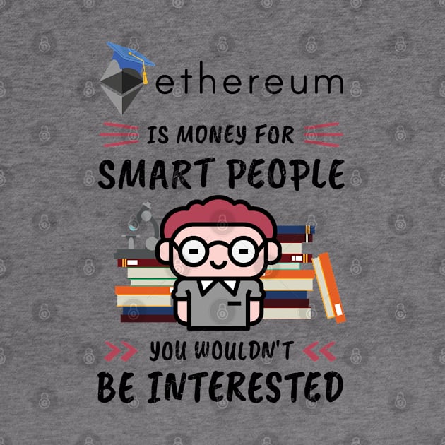 Ethereum Is Money for Smart People, You Wouldn't Be Interested. Funny design for cryptocurrency fans. by NuttyShirt